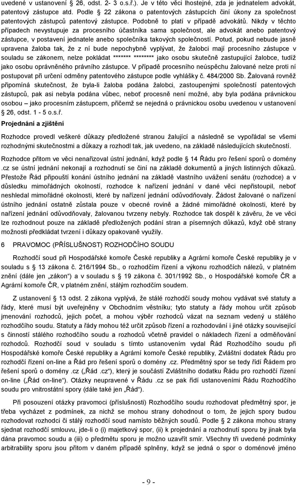 Nikdy v těchto případech nevystupuje za procesního účastníka sama společnost, ale advokát anebo patentový zástupce, v postavení jednatele anebo společníka takových společností.