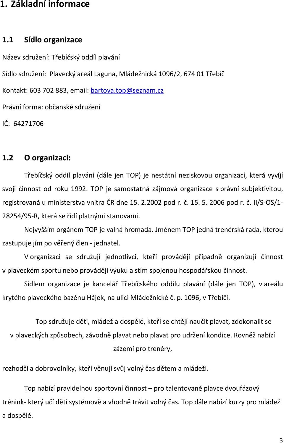 TOP je samostatná zájmová organizace s právní subjektivitou, registrovaná u ministerstva vnitra ČR dne 15. 2.2002 pod r. č. 15. 5. 2006 pod r. č. II/S-OS/1-28254/95-R, která se řídí platnými stanovami.