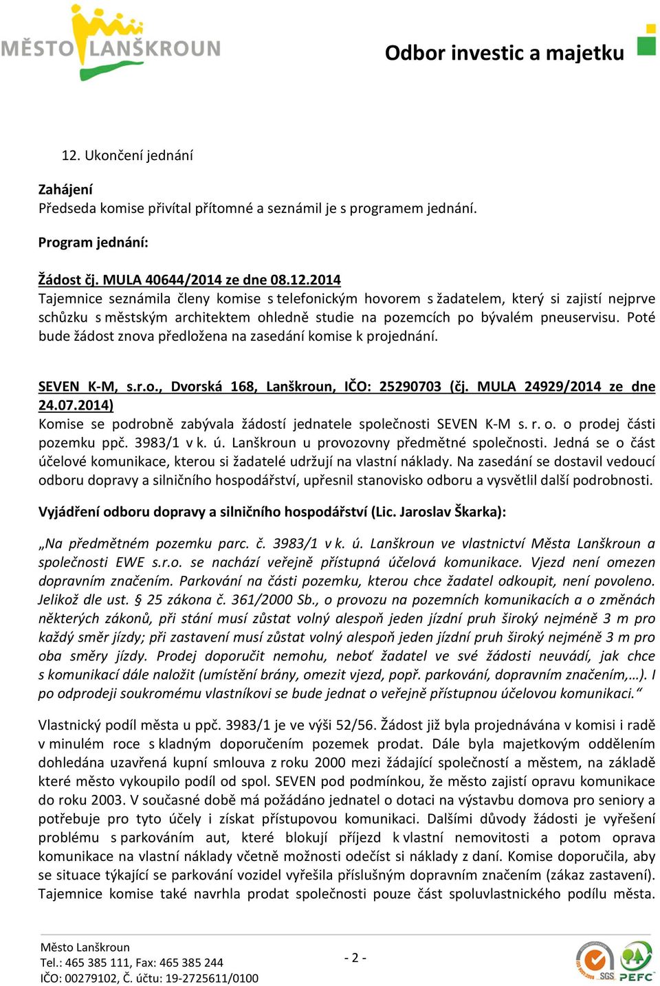 r. o. o prodej části pozemku ppč. 3983/1 v k. ú. Lanškroun u provozovny předmětné společnosti. Jedná se o část účelové komunikace, kterou si žadatelé udržují na vlastní náklady.