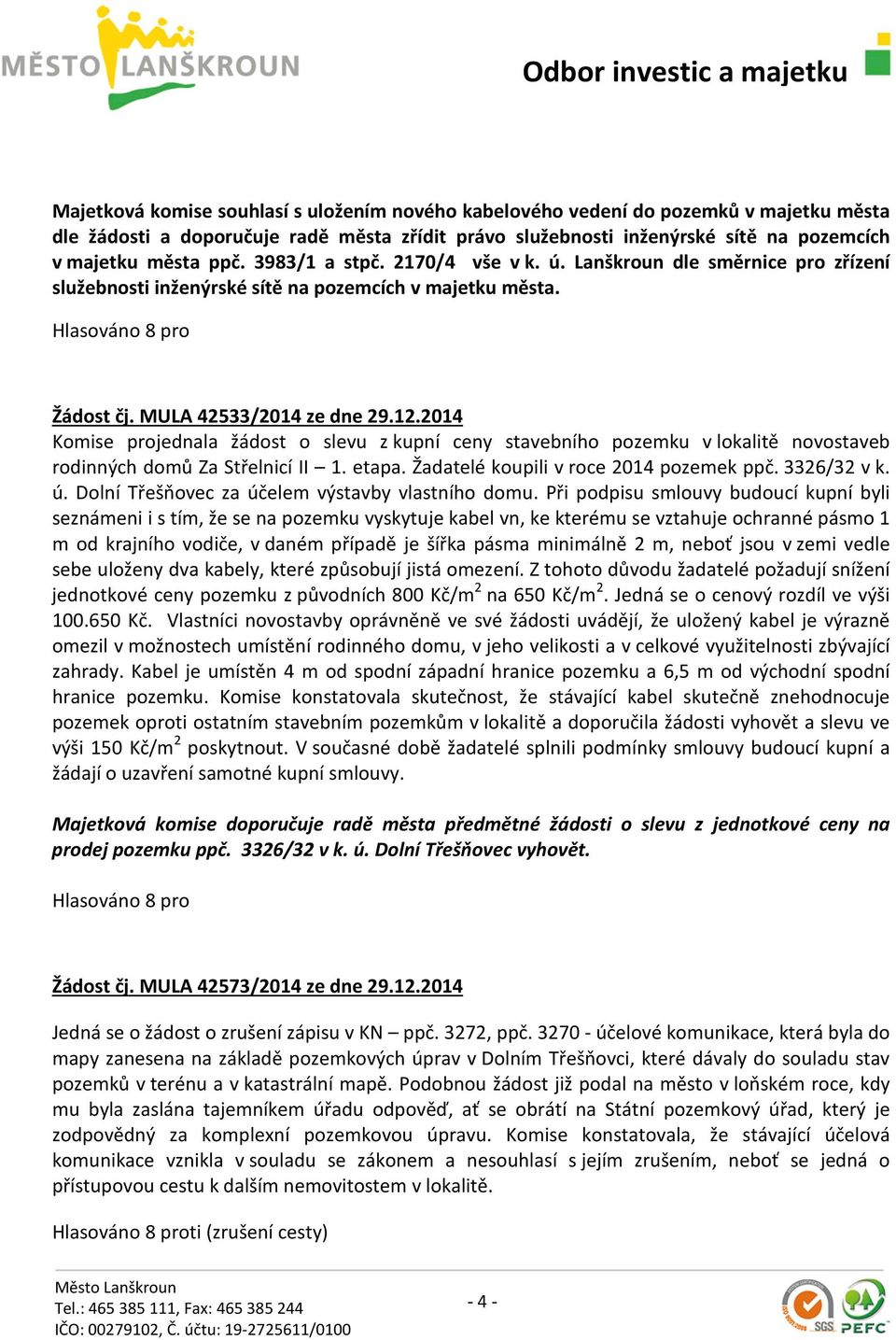 2014 Komise projednala žádost o slevu z kupní ceny stavebního pozemku v lokalitě novostaveb rodinných domů Za Střelnicí II 1. etapa. Žadatelé koupili v roce 2014 pozemek ppč. 3326/32 v k. ú.