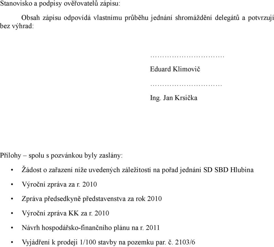 Jan Krsička Přílohy spolu s pozvánkou byly zaslány: Žádost o zařazení níže uvedených záležitostí na pořad jednání SD SBD