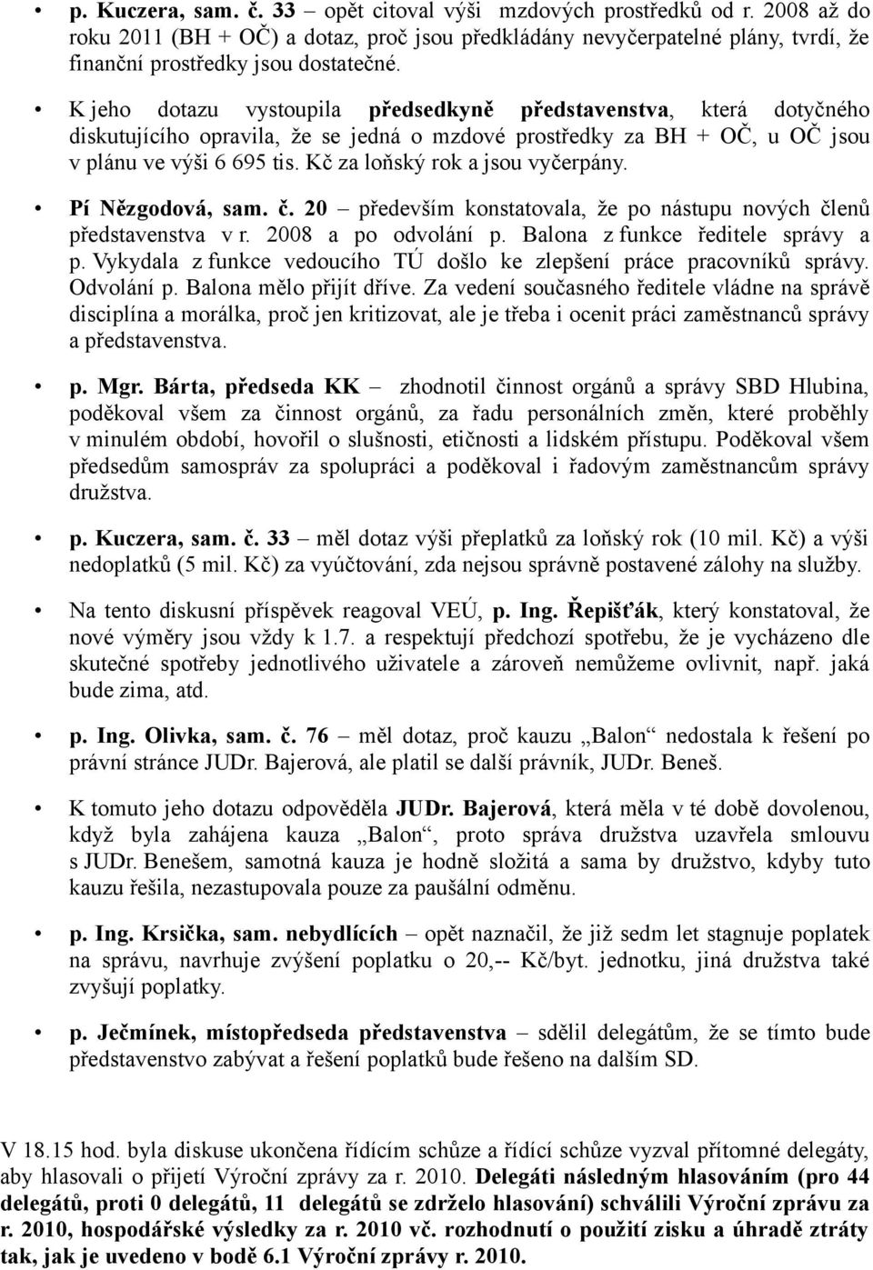 Kč za loňský rok a jsou vyčerpány. Pí Nězgodová, sam. č. 20 především konstatovala, že po nástupu nových členů představenstva v r. 2008 a po odvolání p. Balona z funkce ředitele správy a p.