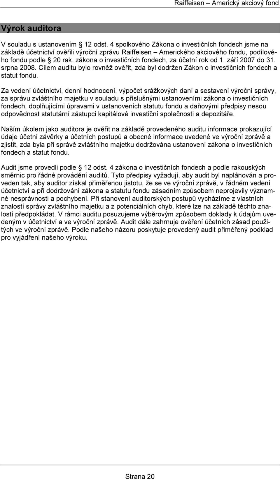 zákona o investičních fondech, za účetní rok od 1. září 2007 do 31. srpna 2008. Cílem auditu bylo rovněž ověřit, zda byl dodržen Zákon o investičních fondech a statut fondu.