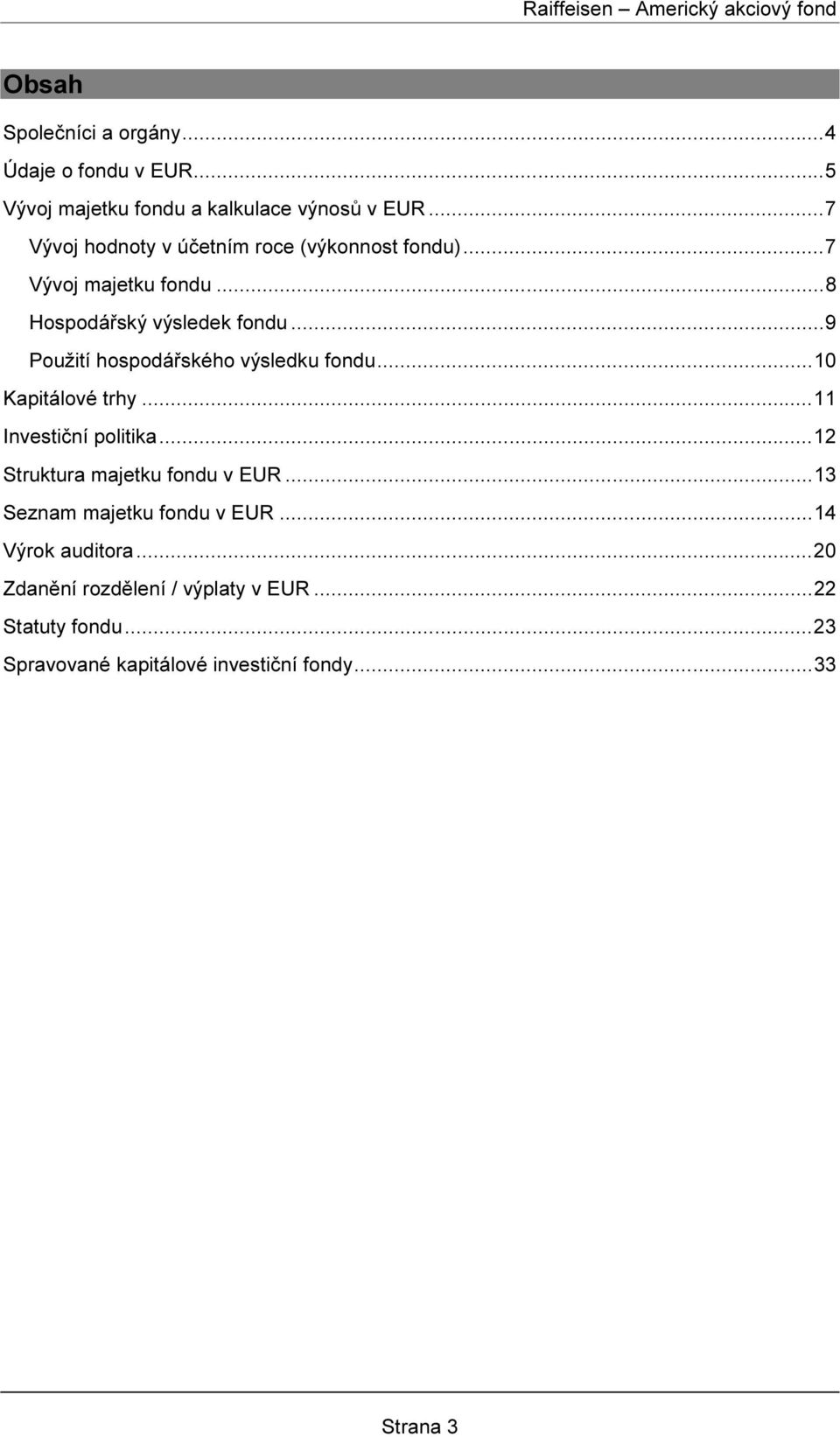 ..9 Použití hospodářského výsledku fondu...10 Kapitálové trhy...11 Investiční politika...12 Struktura majetku fondu v EUR.