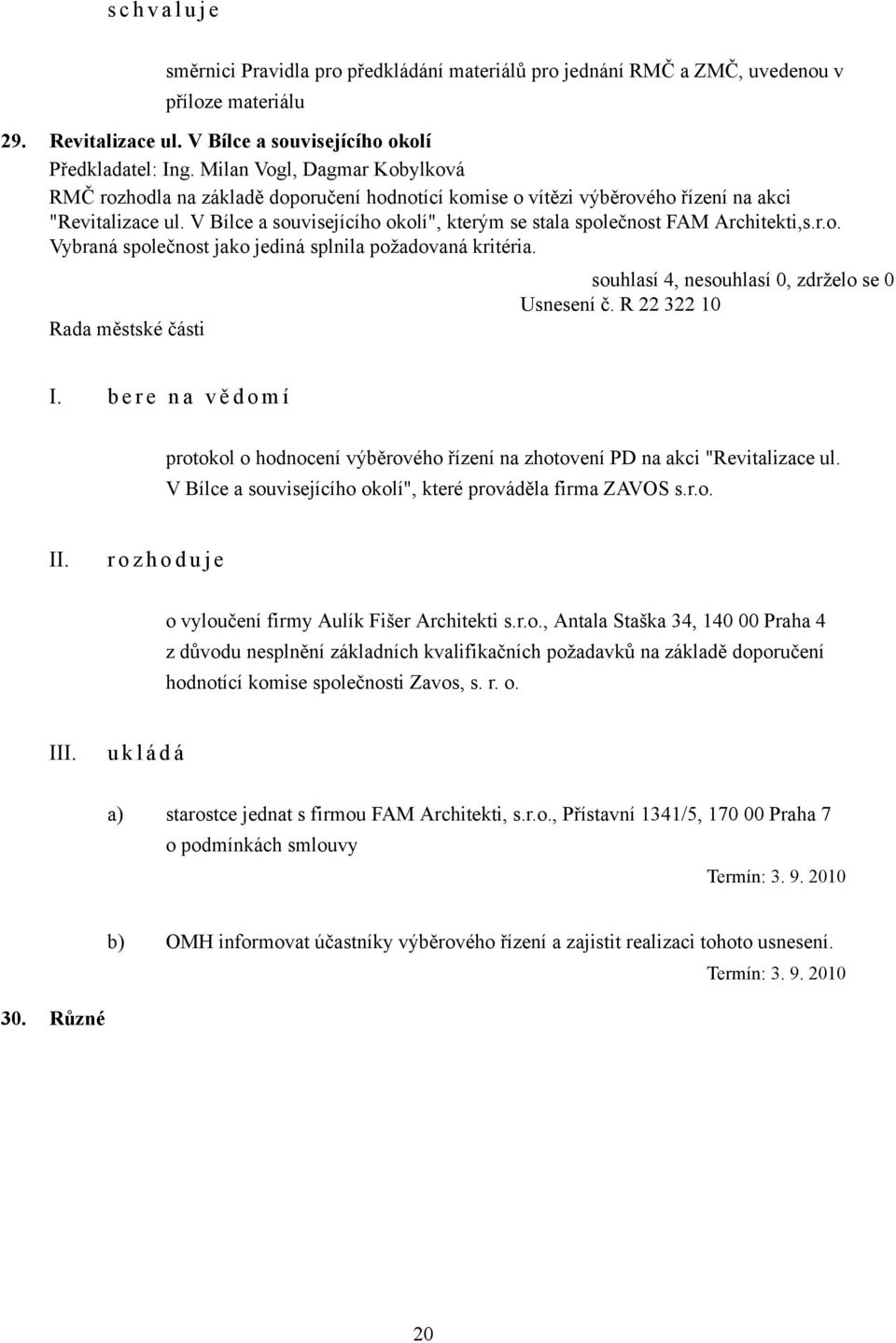 V Bílce a souvisejícího okolí", kterým se stala společnost FAM Architekti,s.r.o. Vybraná společnost jako jediná splnila požadovaná kritéria. Usnesení č. R 22 322 10 I.