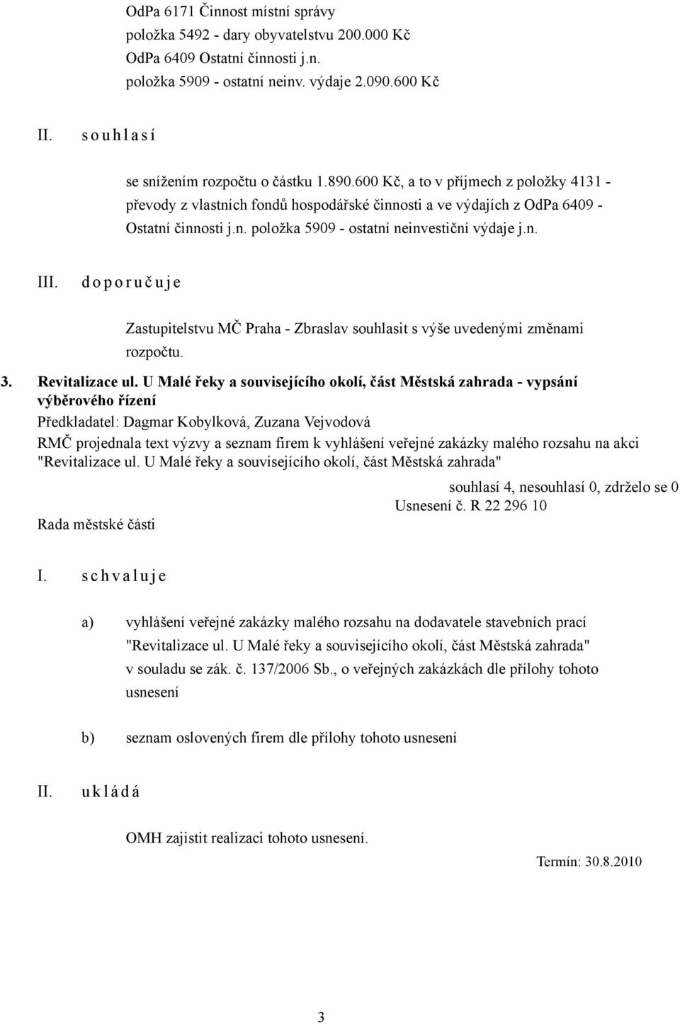 n. I d o p o r u č u j e Zastupitelstvu MČ Praha - Zbraslav souhlasit s výše uvedenými změnami rozpočtu. 3. Revitalizace ul.