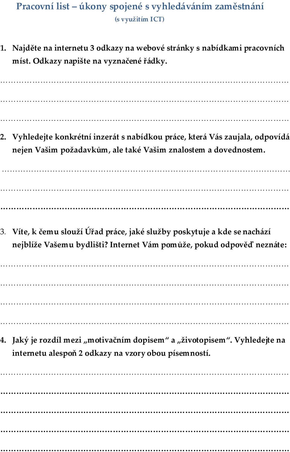 Vyhledejte konkrétní inzer{t s nabídkou pr{ce, kter{ V{s zaujala, odpovíd{ nejen Vašim požadavkům, ale také Vašim znalostem a dovednostem. 3.