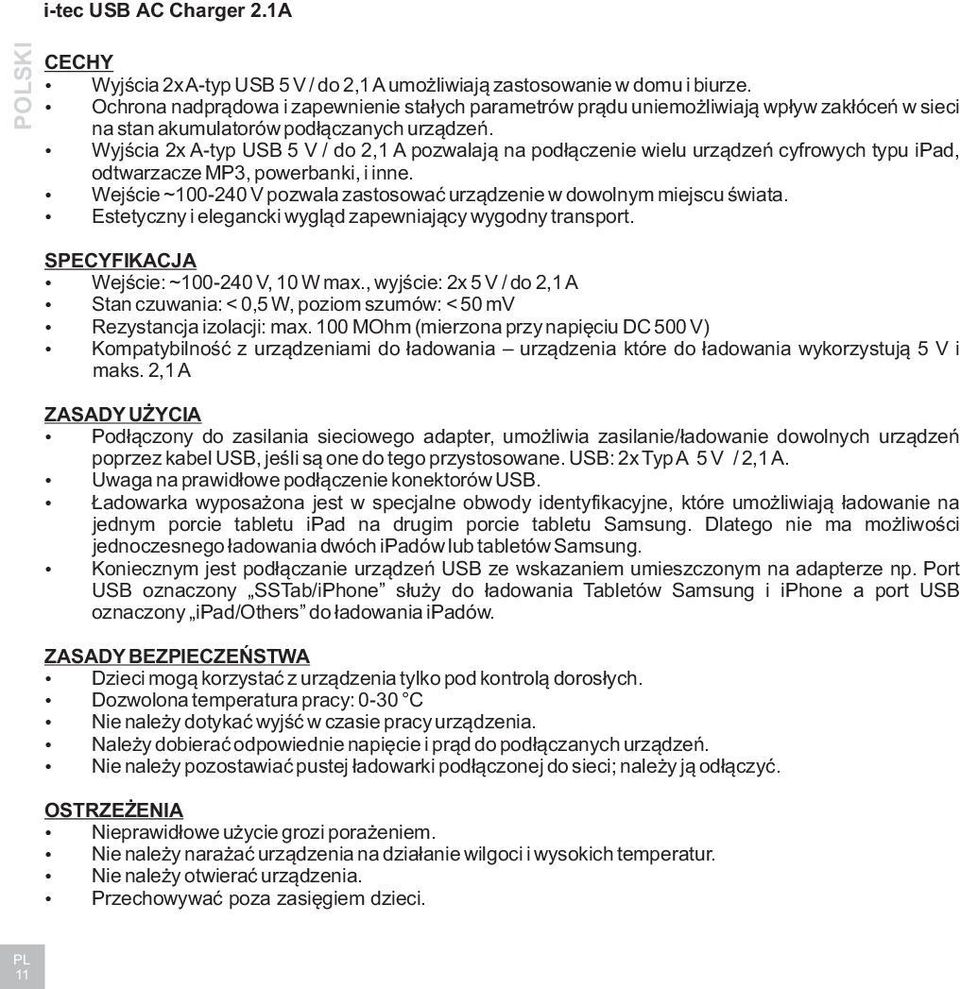 Wyjœcia 2x A-typ USB 5 V / do 2,1 A pozwalaj¹ na pod³¹czenie wielu urz¹dzeñ cyfrowych typu ipad, odtwarzacze MP3, powerbanki, i inne.