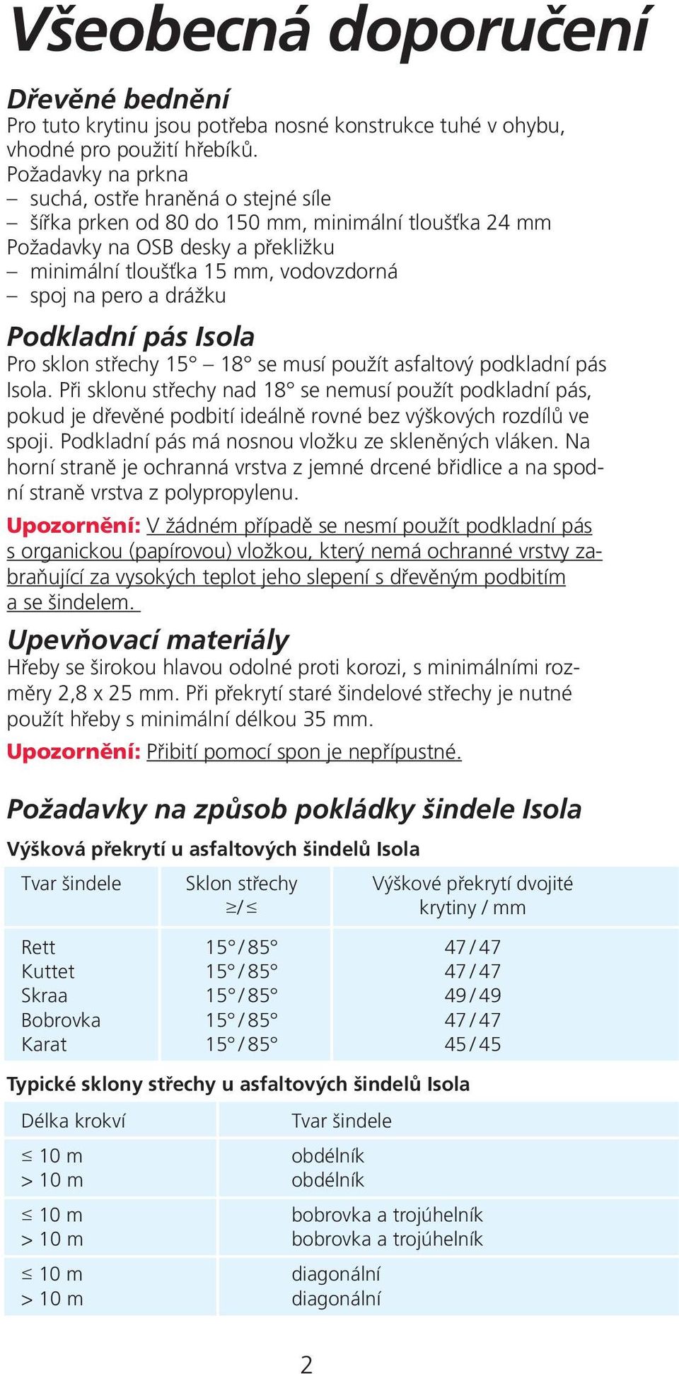 dráïku Podkladní pás Isola Pro sklon stfiechy 15 18 se musí pouïít asfaltov podkladní pás Isola.