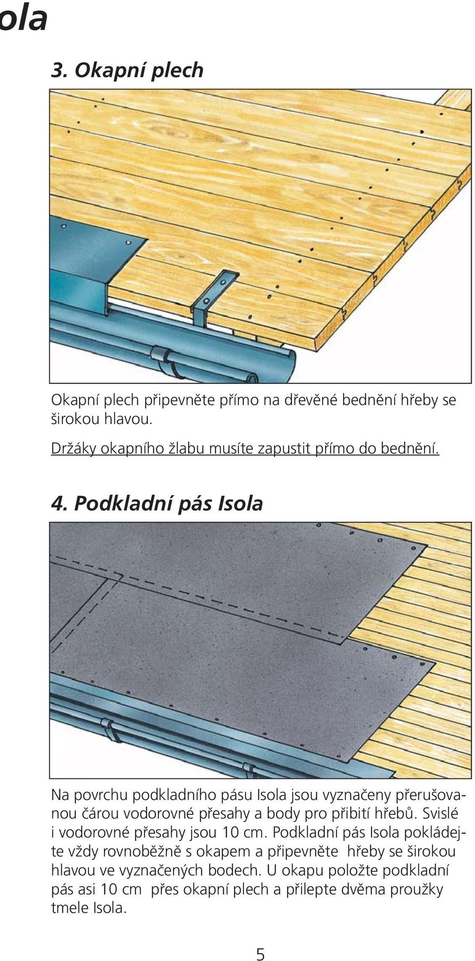 Podkladní pás Isola Na povrchu podkladního pásu Isola jsou vyznaãeny pfieru ovanou ãárou vodorovné pfiesahy a body pro pfiibití hfiebû.