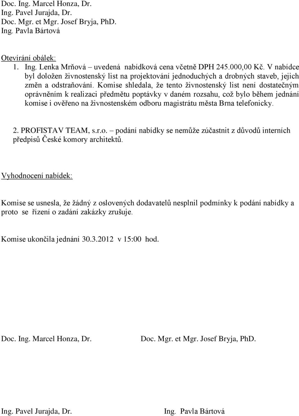 Komise shledala, že tento živnostenský list není dostatečným oprávněním k realizaci předmětu poptávky v daném rozsahu, což bylo během jednání komise i ověřeno na živnostenském odboru magistrátu města