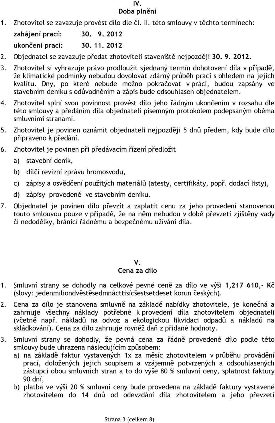 . 9. 2012. 3. Zhotovitel si vyhrazuje právo prodloužit sjednaný termín dohotovení díla v případě, že klimatické podmínky nebudou dovolovat zdárný průběh prací s ohledem na jejich kvalitu.