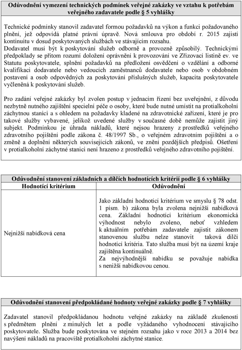 Dodavatel musí být k poskytování služeb odborně a provozně způsobilý. Technickými předpoklady se přitom rozumí doložení oprávnění k provozování ve Zřizovací listině ev.