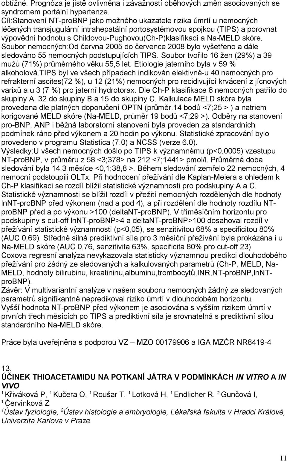 Childovou-Pughovou(Ch-P)klasifikací a Na-MELD skóre. Soubor nemocných:od června 2005 do července 2008 bylo vyšetřeno a dále sledováno 55 nemocných podstupujících TIPS.