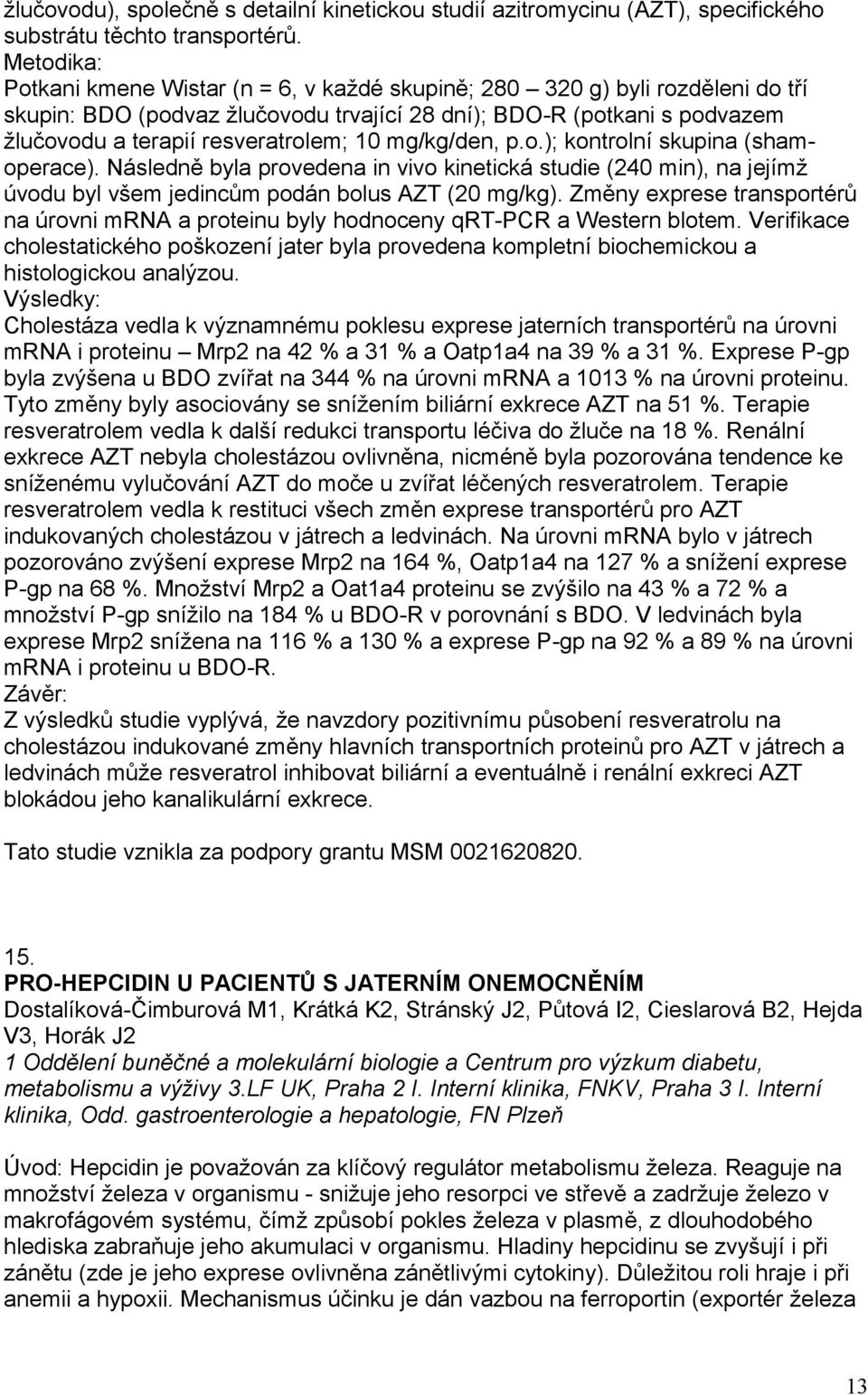 10 mg/kg/den, p.o.); kontrolní skupina (shamoperace). Následně byla provedena in vivo kinetická studie (240 min), na jejímž úvodu byl všem jedincům podán bolus AZT (20 mg/kg).