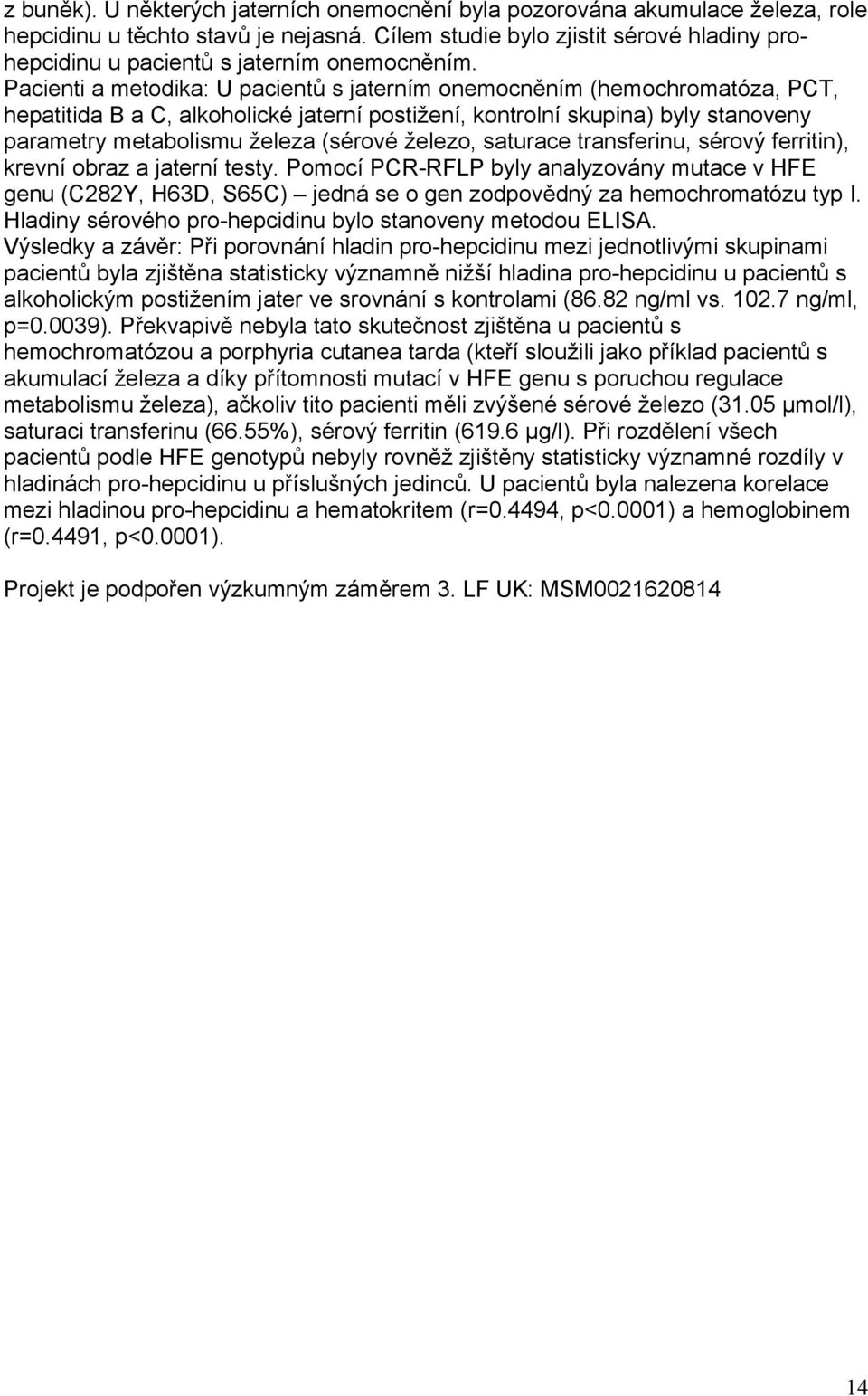 Pacienti a metodika: U pacientů s jaterním onemocněním (hemochromatóza, PCT, hepatitida B a C, alkoholické jaterní postižení, kontrolní skupina) byly stanoveny parametry metabolismu železa (sérové