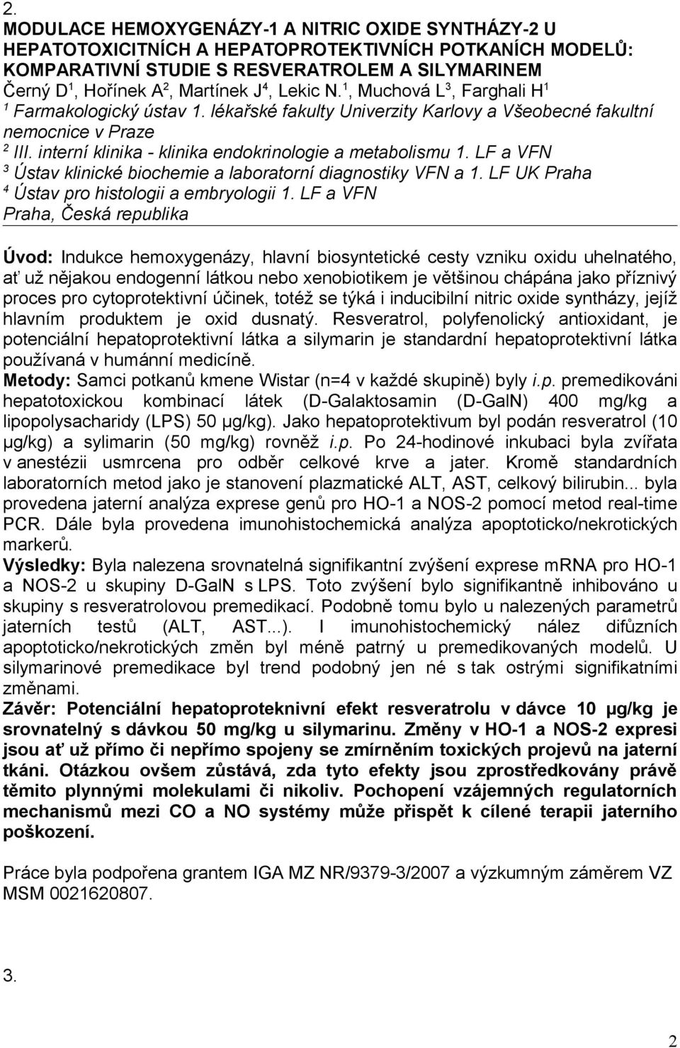 interní klinika - klinika endokrinologie a metabolismu 1. LF a VFN 3 Ústav klinické biochemie a laboratorní diagnostiky VFN a 1. LF UK Praha 4 Ústav pro histologii a embryologii 1.