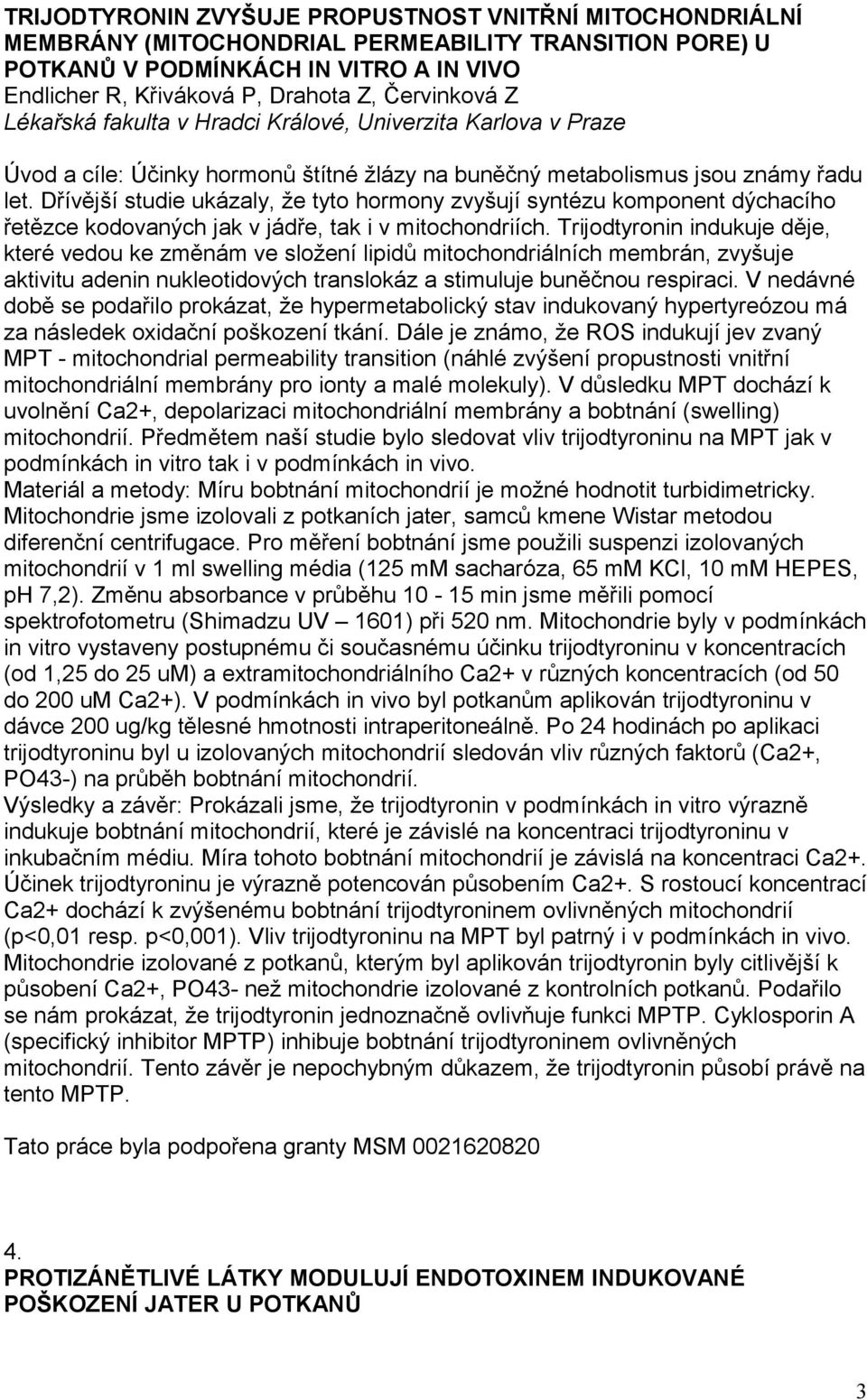 Dřívější studie ukázaly, že tyto hormony zvyšují syntézu komponent dýchacího řetězce kodovaných jak v jádře, tak i v mitochondriích.