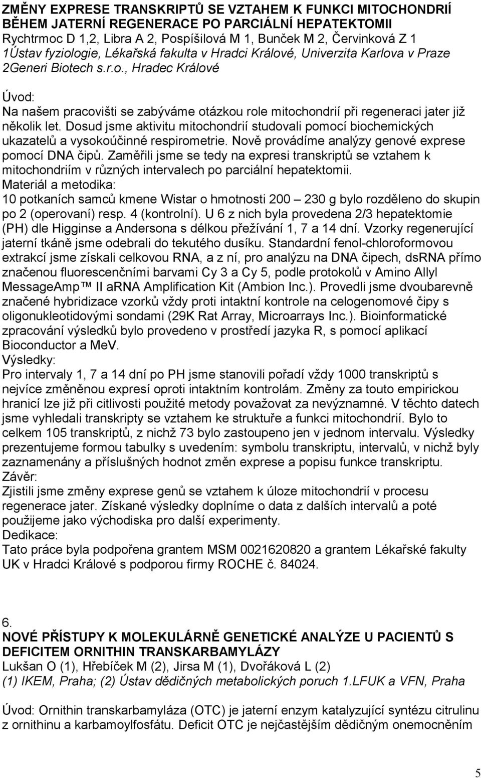 Dosud jsme aktivitu mitochondrií studovali pomocí biochemických ukazatelů a vysokoúčinné respirometrie. Nově provádíme analýzy genové exprese pomocí DNA čipů.