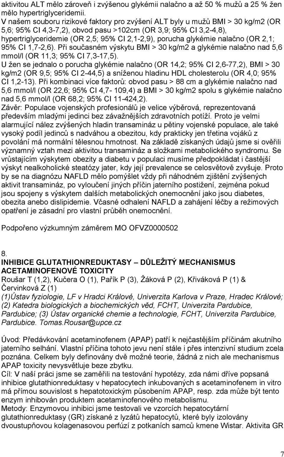 porucha glykémie nalačno (OR 2,1; 95% CI 1,7-2,6). Při současném výskytu BMI > 30 kg/m2 a glykémie nalačno nad 5,6 mmol/l (OR 11,3; 95% CI 7,3-17,5).