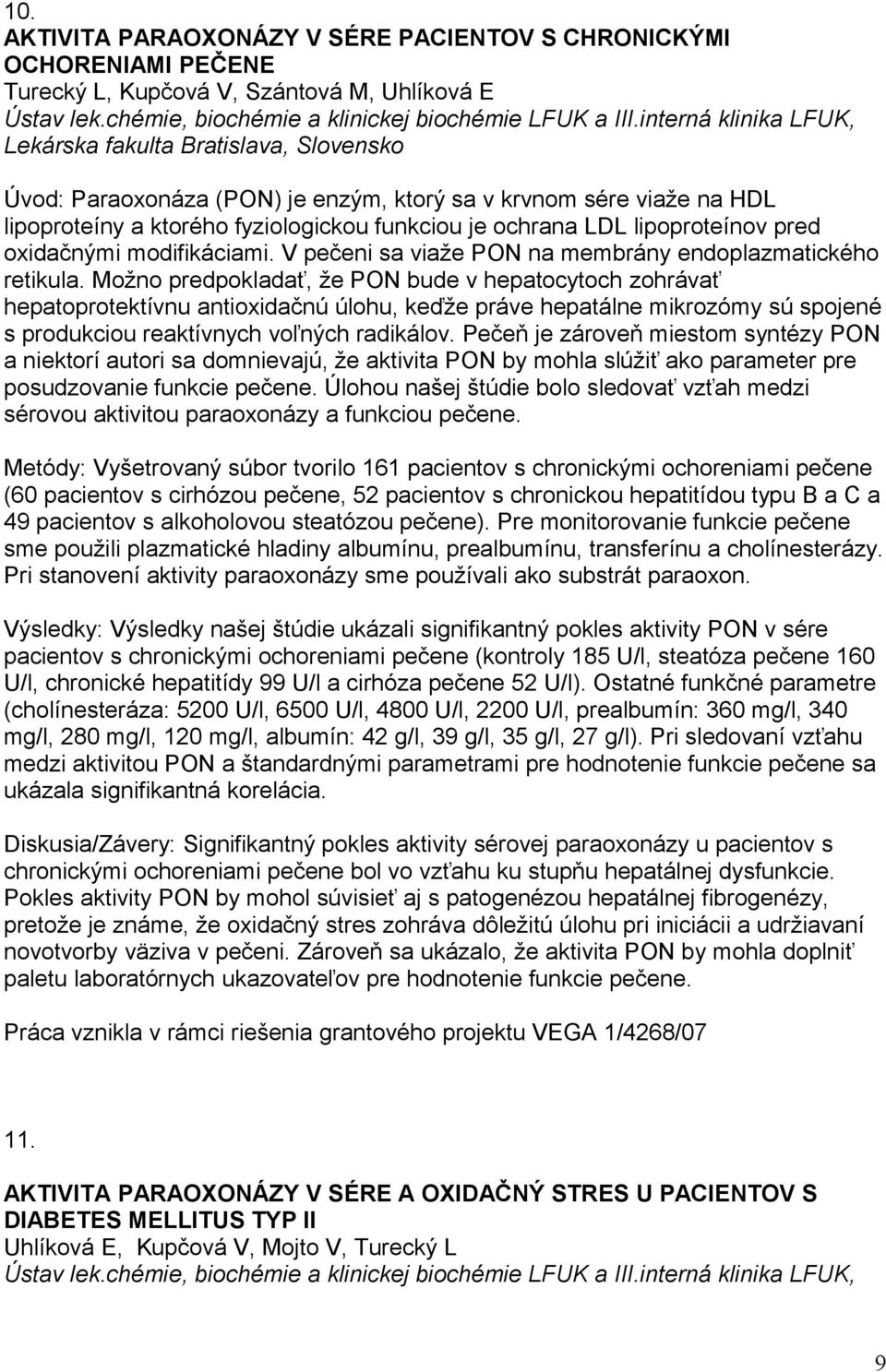 lipoproteínov pred oxidačnými modifikáciami. V pečeni sa viaže PON na membrány endoplazmatického retikula.