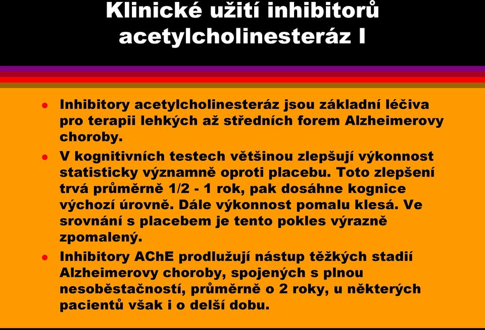 Toto zlepšení trvá průměrně 1/2-1 rok, pak dosáhne kognice výchozí úrovně. Dále výkonnost pomalu klesá.