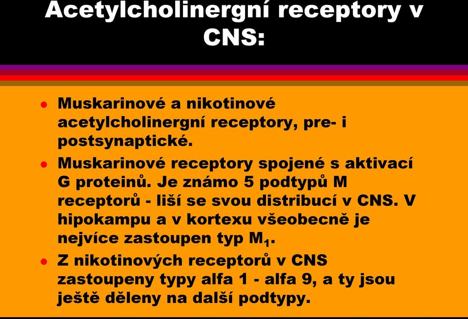 Je známo 5 podtypů M receptorů - liší se svou distribucí v CNS.