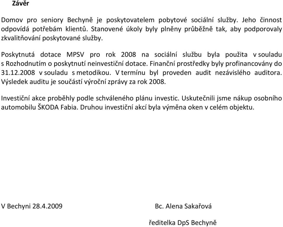 Poskytnutá dotace MPSV pro rok 2008 na sociální službu byla použita v souladu s Rozhodnutím o poskytnutí neinvestiční dotace. Finanční prostředky byly profinancovány do 31.12.