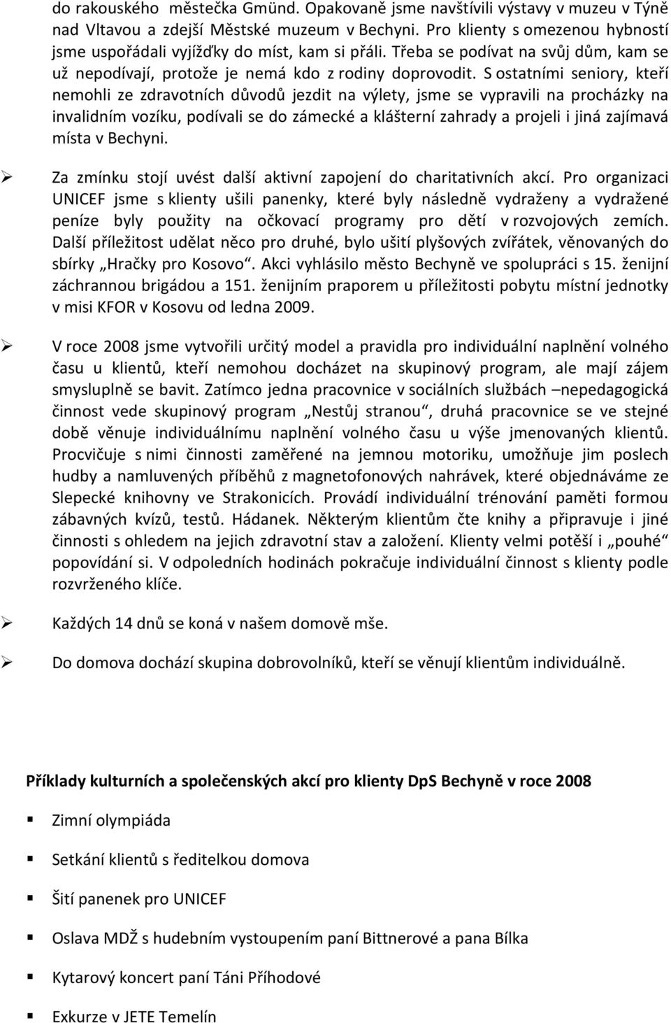 S ostatními seniory, kteří nemohli ze zdravotních důvodů jezdit na výlety, jsme se vypravili na procházky na invalidním vozíku, podívali se do zámecké a klášterní zahrady a projeli i jiná zajímavá