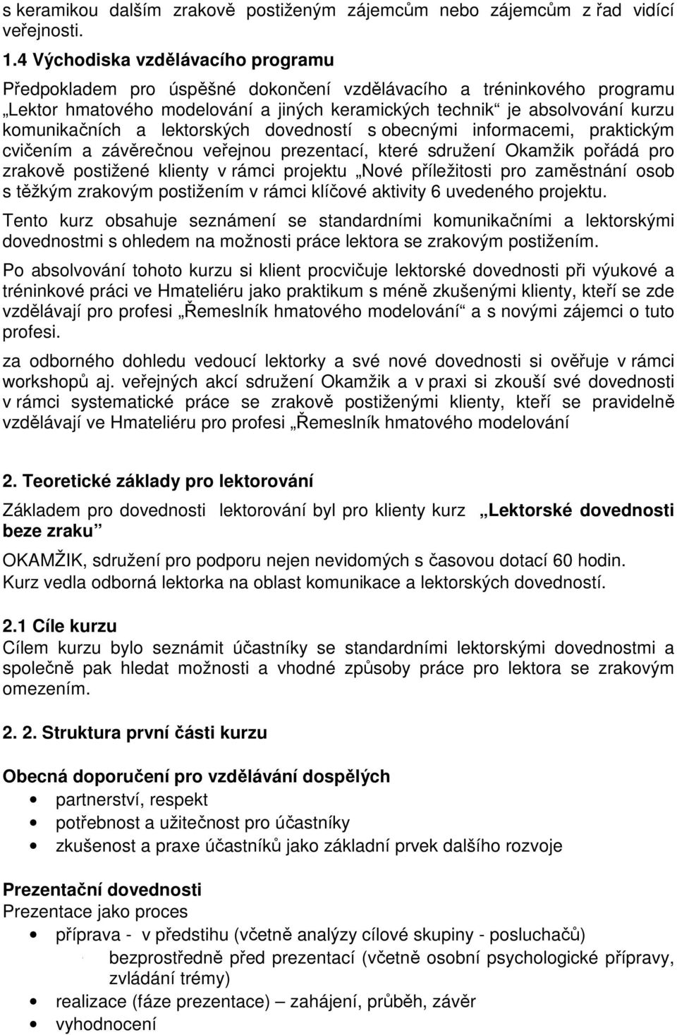 a lektorských dovedností s obecnými informacemi, praktickým cvičením a závěrečnou veřejnou prezentací, které sdružení Okamžik pořádá pro zrakově postižené klienty v rámci projektu Nové příležitosti