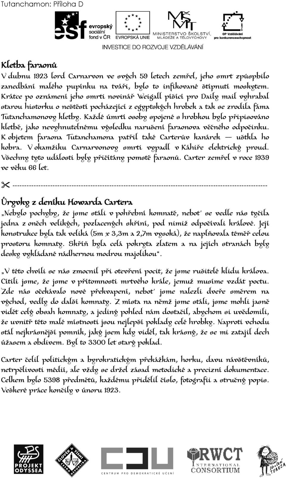 Každé úmrtí osoby spojené s hrobkou bylo připisováno kletbě, jako nevyhnutelnému výsledku narušení faraonova věčného odpočinku.