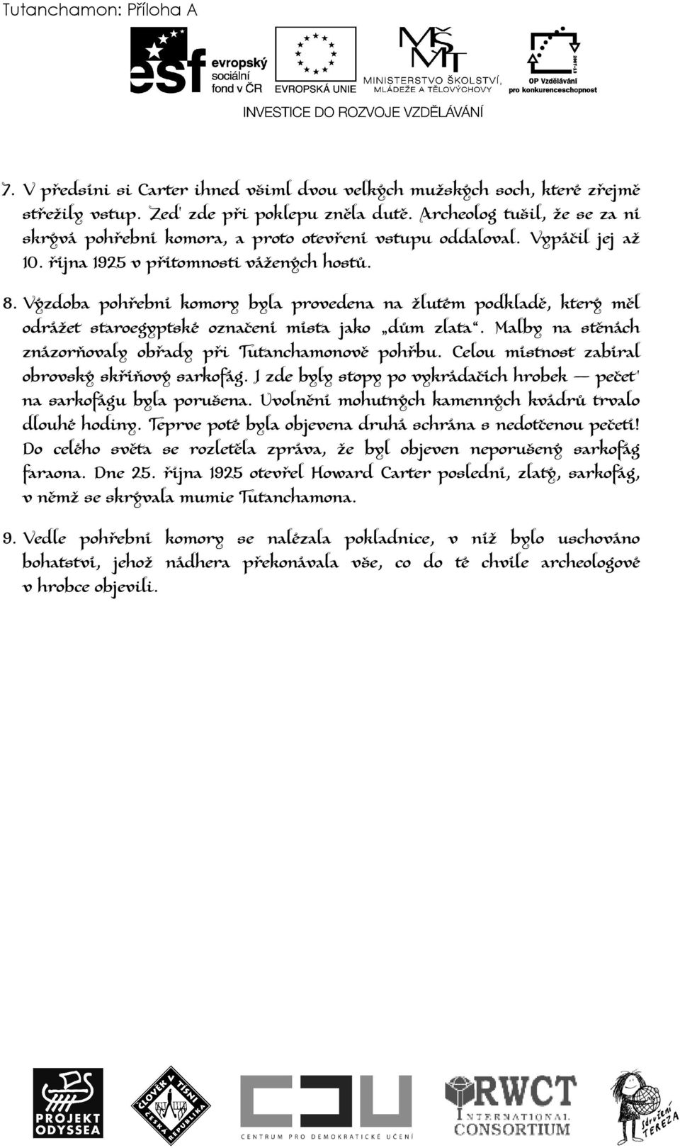 Výzdoba pohřební komory byla provedena na žlutém podkladě, který měl odrážet staroegyptské označení místa jako dům zlata. Malby na stěnách znázorňovaly obřady při Tutanchamonově pohřbu.