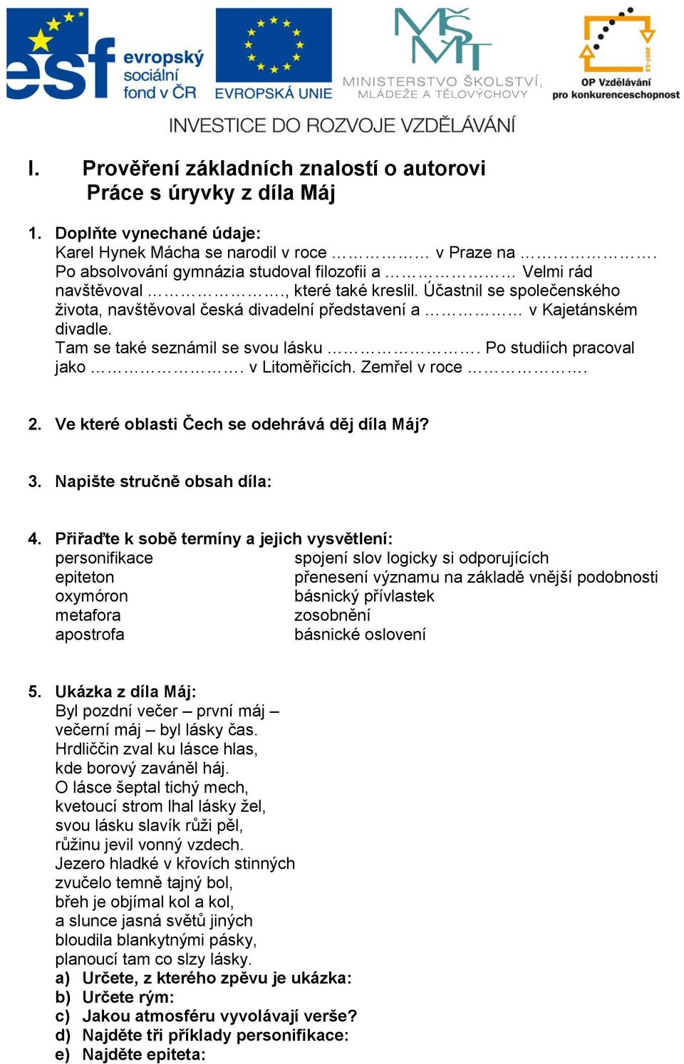 Tam se také seznámil se svou lásku. Po studiích pracoval jako. v Litoměřicích. Zemřel v roce. 2. Ve které oblasti Čech se odehrává děj díla Máj? 3. Napište stručně obsah díla: 4.