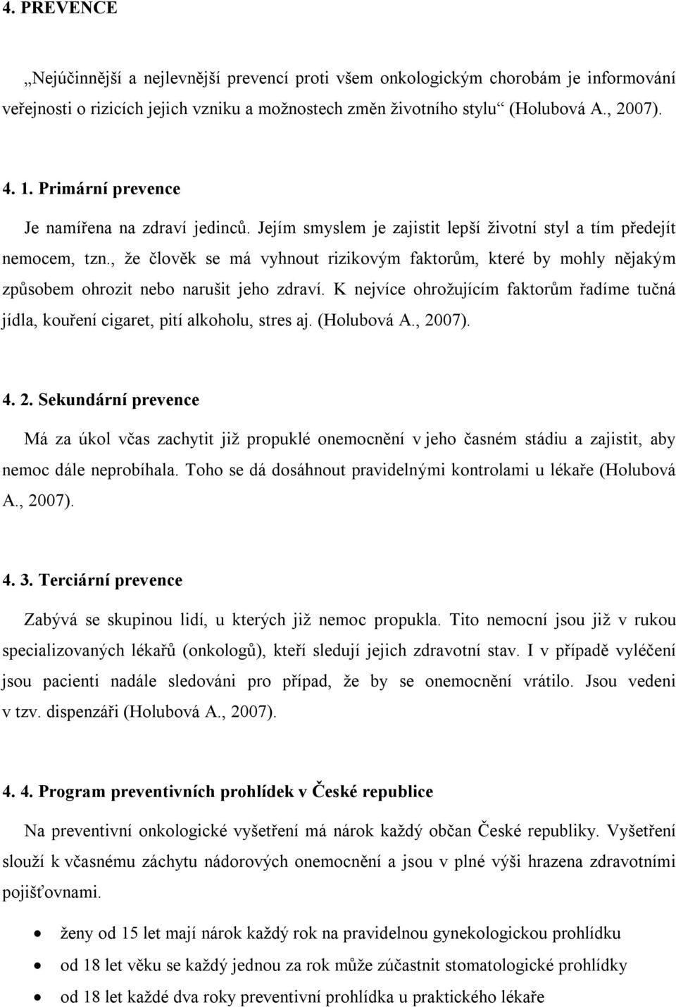 , že člověk se má vyhnout rizikovým faktorům, které by mohly nějakým způsobem ohrozit nebo narušit jeho zdraví.