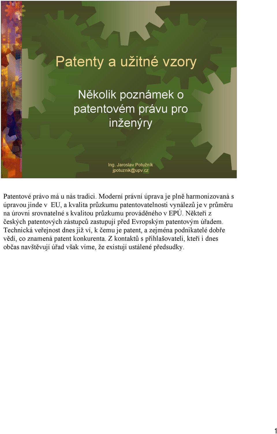 průzkumu prováděného v EPÚ. Někteří z českých patentových zástupců zastupují před Evropským patentovým úřadem.