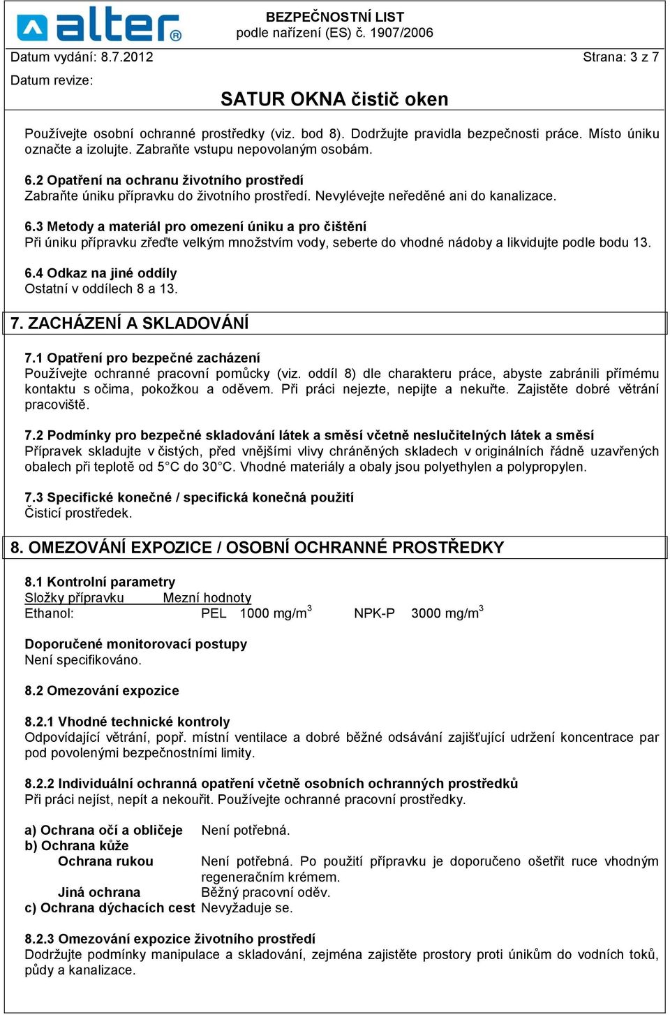 3 Metody a materiál pro omezení úniku a pro čištění Při úniku přípravku zřeďte velkým množstvím vody, seberte do vhodné nádoby a likvidujte podle bodu 13. 6.