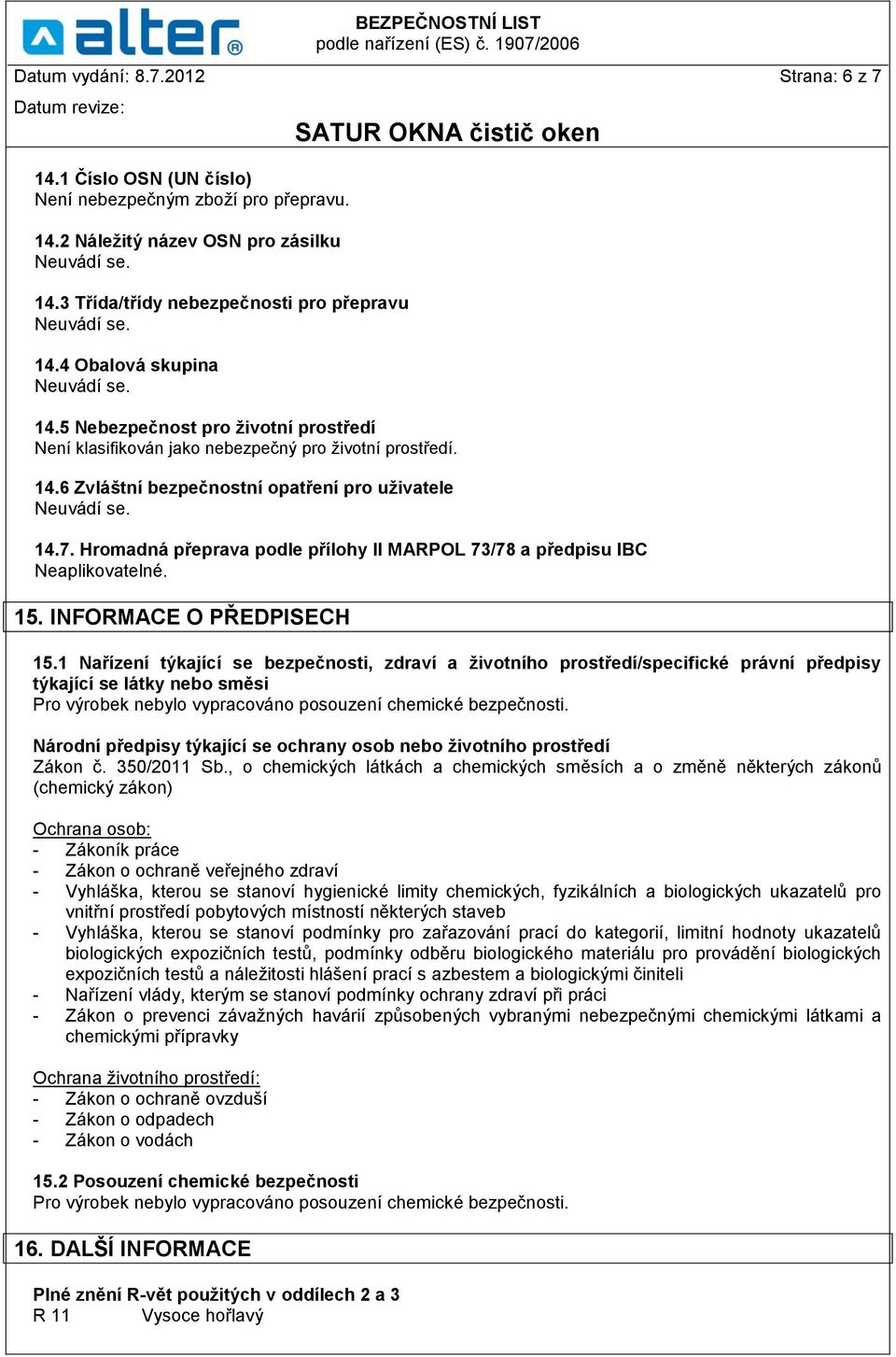 Hromadná přeprava podle přílohy II MARPOL 73/78 a předpisu IBC Neaplikovatelné. 15. INFORMACE O PŘEDPISECH 15.