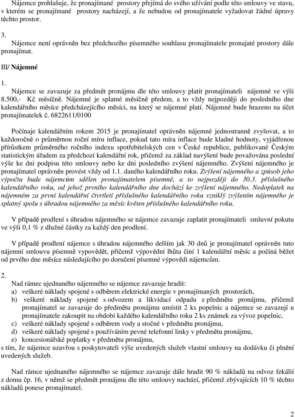 III/ Nájemné Nájemce se zavazuje za předmět pronájmu dle této smlouvy platit pronajímateli nájemné ve výši 8.500,- Kč měsíčně.