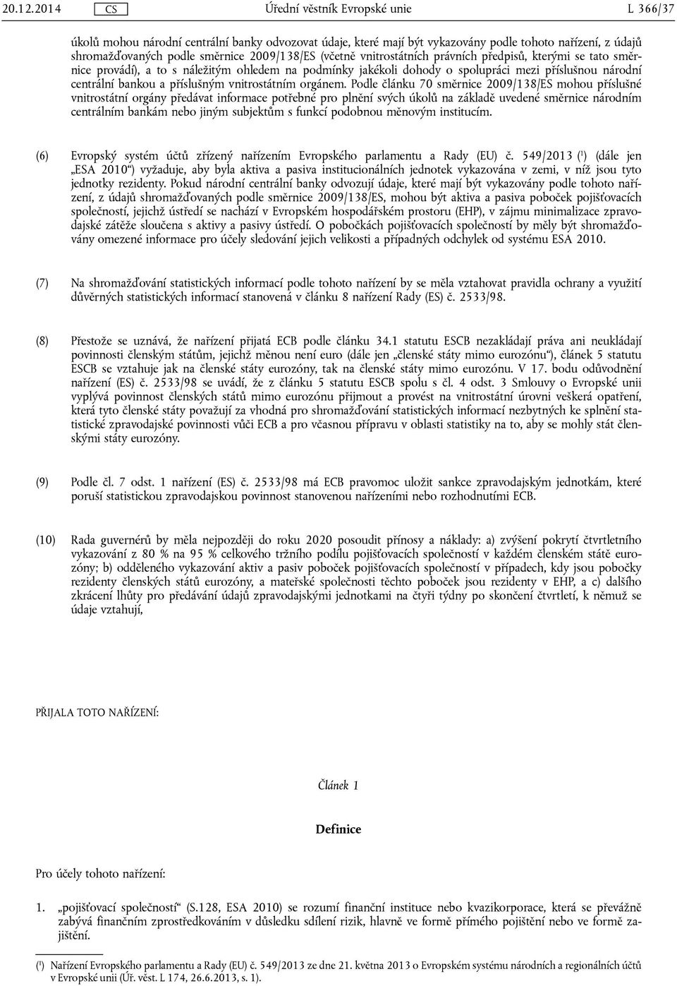 Podle článku 70 směrnice 2009/138/ES mohou příslušné vnitrostátní orgány předávat informace potřebné pro plnění svých úkolů na základě uvedené směrnice národním centrálním bankám nebo jiným subjektům