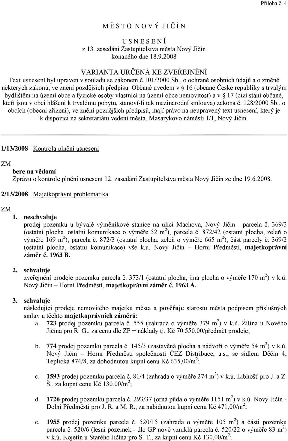 Občané uvedení v 16 (občané České republiky s trvalým bydlištěm na území obce a fyzické osoby vlastnící na území obce nemovitost) a v 17 (cizí stání občané, kteří jsou v obci hlášeni k trvalému