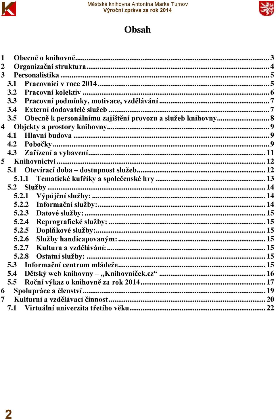 .. 11 5 Knihovnictví... 12 5.1 Otevírací doba dostupnost služeb... 12 5.1.1 Tematické kufříky a společenské hry... 13 5.2 Služby... 14 5.2.1 Výpůjční služby:... 14 5.2.2 Informační služby:... 14 5.2.3 Datové služby:.