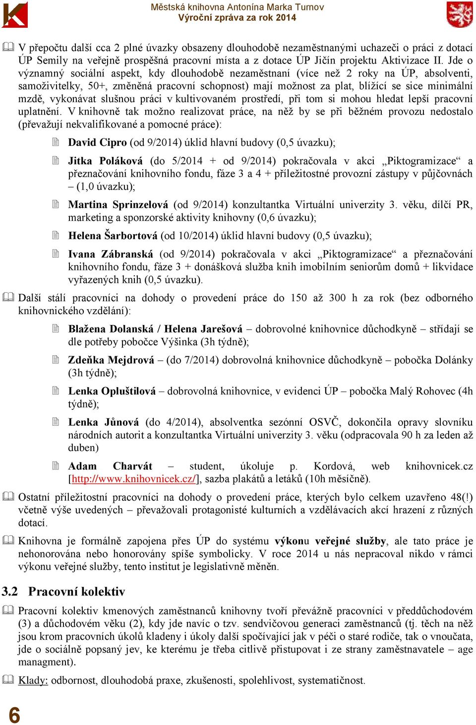 vykonávat slušnou práci v kultivovaném prostředí, při tom si mohou hledat lepší pracovní uplatnění.