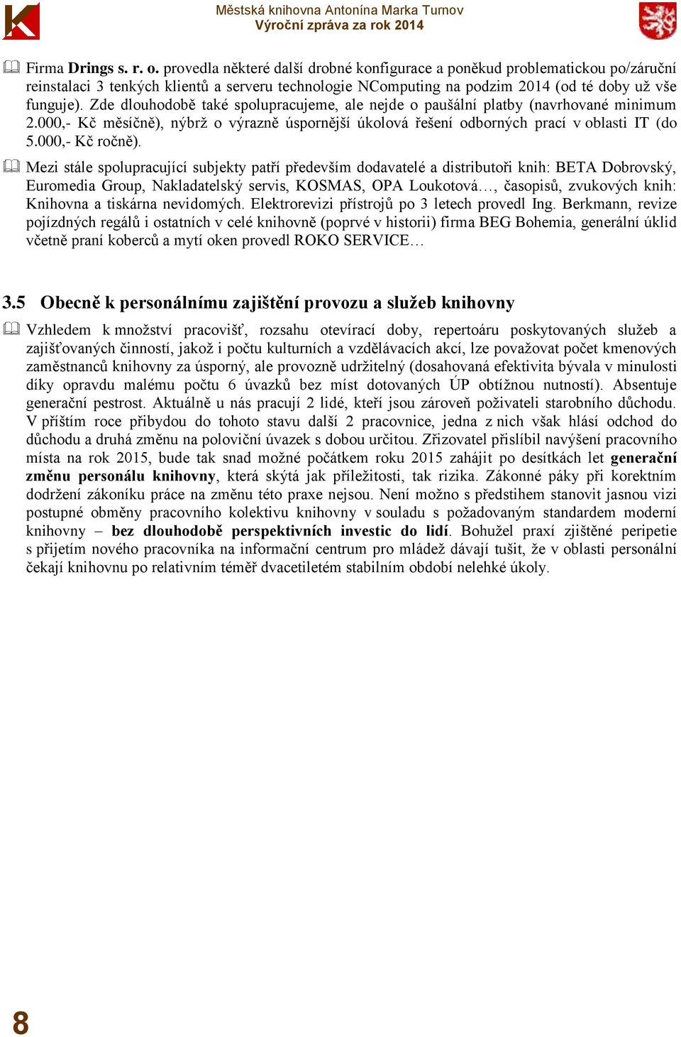 Zde dlouhodobě také spolupracujeme, ale nejde o paušální platby (navrhované minimum 2.000,- Kč měsíčně), nýbrž o výrazně úspornější úkolová řešení odborných prací v oblasti IT (do 5.000,- Kč ročně).