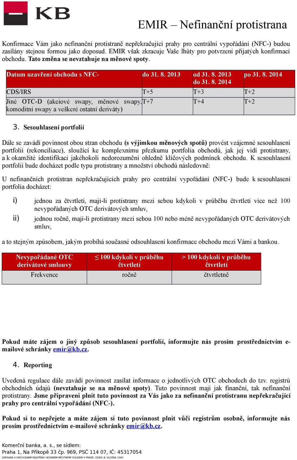 2013 od 31. 8. 2013 do 31. 8. 2014 po 31. 8. 2014 CDS/IRS T+5 T+3 T+2 Jiné OTC-D (akciové swapy, měnové swapy, T+7 T+4 T+2 komoditní swapy a veškeré ostatní deriváty) 3.