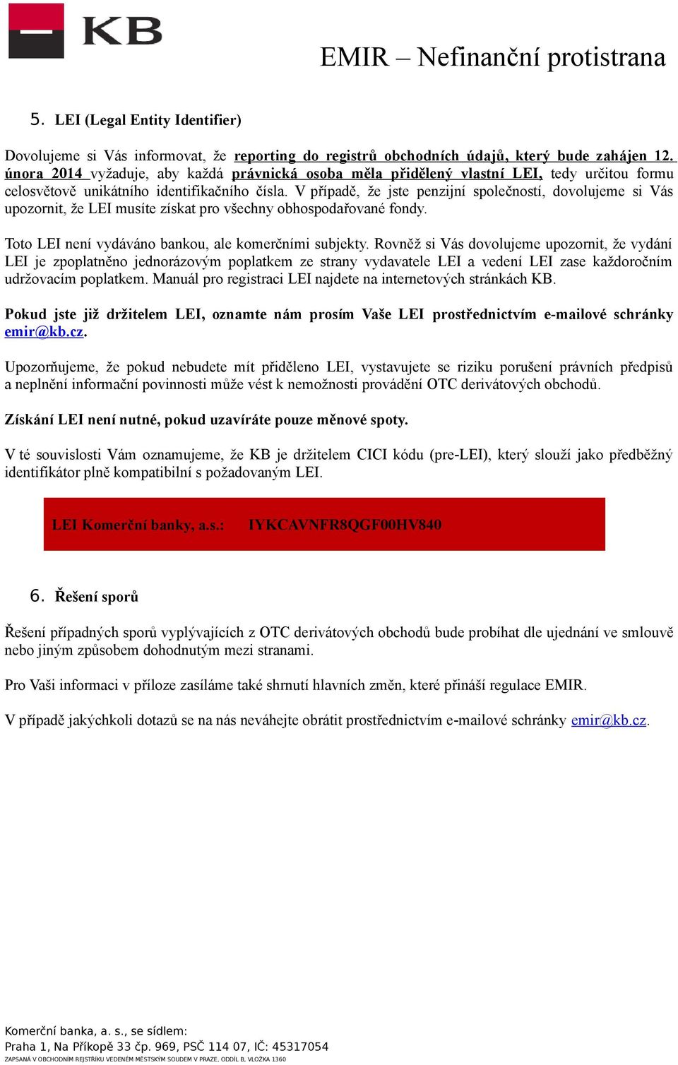 V případě, že jste penzijní společností, dovolujeme si Vás upozornit, že LEI musíte získat pro všechny obhospodařované fondy. Toto LEI není vydáváno bankou, ale komerčními subjekty.