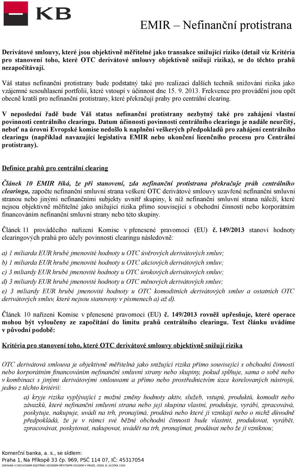 2013. Frekvence pro provádění jsou opět obecně kratší pro nefinanční protistrany, které překračují prahy pro centrální clearing.