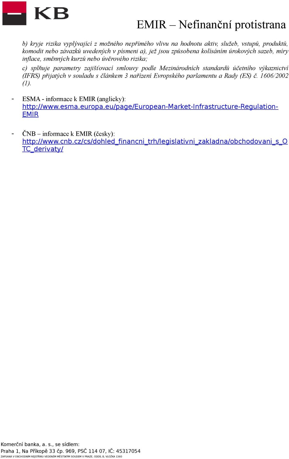 výkaznictví (IFRS) přijatých v souladu s článkem 3 nařízení Evropského parlamentu a Rady (ES) č. 1606/2002 (1). - ESMA - informace k EMIR (anglicky): http://www.esma.