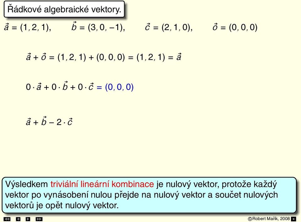 2, 1) = a 0 a + 0 b + 0 c = (0, 0, 0) a + b 2 c = (1, 2, 1) + (3, 0, 1) (4, 2, 0) = (0, 0, 0)