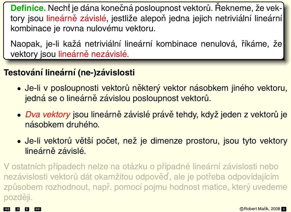 Testování lineární (ne-)závislosti Je-li v posloupnosti vektorů některý vektor násobkem jiného vektoru, jedná se o lineárně závislou posloupnost vektorů.