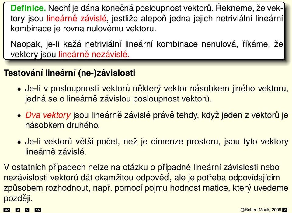 Testování lineární (ne-)závislosti Je-li v posloupnosti vektorů některý vektor násobkem jiného vektoru, jedná se o lineárně závislou posloupnost vektorů.